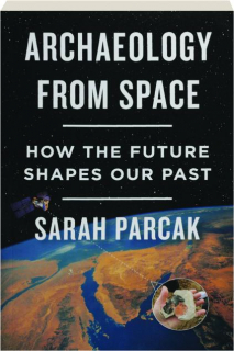 ARCHAEOLOGY FROM SPACE: How the Future Shapes Our Past