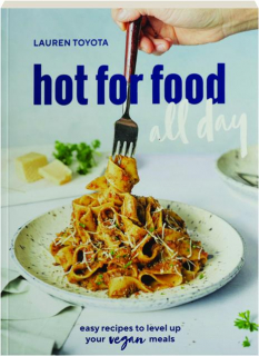 HOT FOR FOOD ALL DAY: Easy Recipes to Level Up Your Vegan Meals