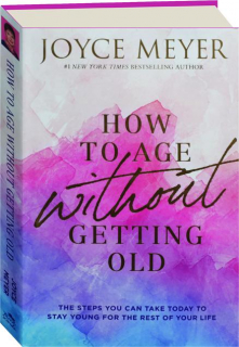 HOW TO AGE WITHOUT GETTING OLD: The Steps You Can Take Today to Stay Young for the Rest of Your Life