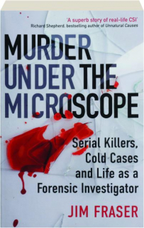 MURDER UNDER THE MICROSCOPE: Serial Killers, Cold Cases and Life as a Forensic Investigator