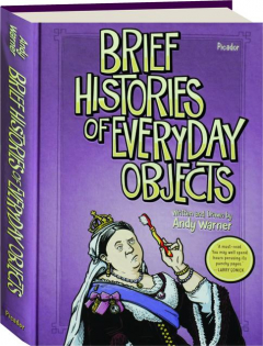 BRIEF HISTORIES OF EVERYDAY OBJECTS