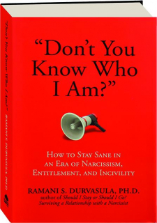 "DON'T YOU KNOW WHO I AM?" How to Stay Sane in an Era of Narcissism, Entitlement, and Incivility