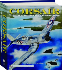CORSAIR: The Saga of the Legendary Bent-Wing Fighter-Bomber