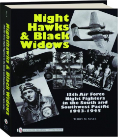 NIGHTHAWKS & BLACK WIDOWS: 13th Air Force Night Fighters in the South and Southwest Pacific 1943-1945