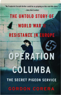 OPERATION COLUMBA--THE SECRET PIGEON SERVICE: The Untold Story of World War II Resistance in Europe