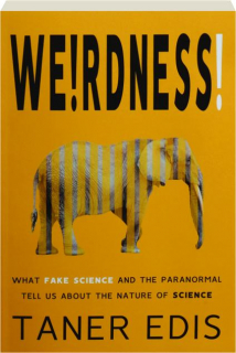 WEIRDNESS! What Fake Science and the Paranormal Tell Us About the Nature of Science