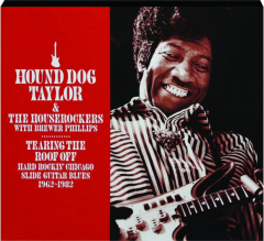 HOUND DOG TAYLOR & THE HOUSEROCKERS: Tearing the Roof Off