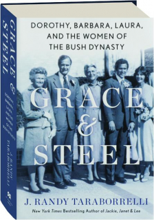 GRACE & STEEL: Dorothy, Barbara, Laura, and the Women of the Bush Dynasty