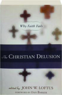 THE CHRISTIAN DELUSION: Why Faith Fails