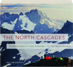 THE NORTH CASCADES: Finding Beauty and Renewal in the Wild Nearby