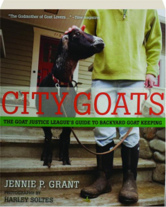 CITY GOATS: The Goat Justice League's Guide to Backyard Goat Keeping