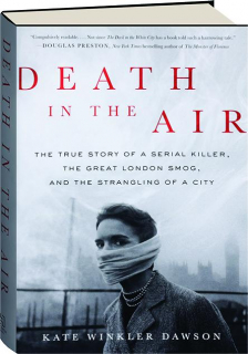 DEATH IN THE AIR: The True Story of a Serial Killer, the Great London Smog, and the Strangling of a City