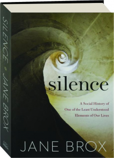 SILENCE: A Social History of One of the Least Understood Elements of Our Lives