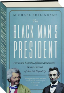 THE BLACK MAN'S PRESIDENT: Abraham Lincoln, African Americans, & the Pursuit of Racial Equality