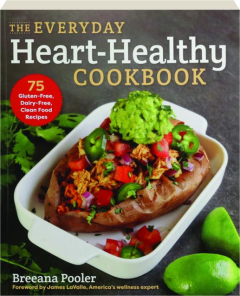 THE EVERYDAY HEART-HEALTHY COOKBOOK: 75 Gluten-Free, Dairy-Free, Clean Food Recipes