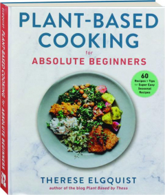 PLANT-BASED COOKING FOR ABSOLUTE BEGINNERS: 60 Recipes & Tips for Super Easy Seasonal Recipes