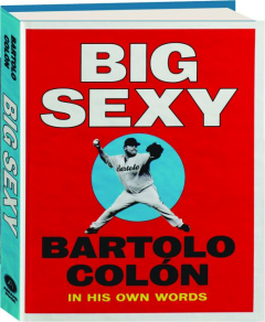BIG SEXY: Bartolo Colon in His Own Words