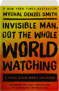 INVISIBLE MAN, GOT THE WHOLE WORLD WATCHING: A Young Black Man's Education
