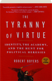 THE TYRANNY OF VIRTUE: Identity, the Academy, and the Hunt for Political Heresies