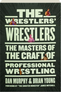 THE WRESTLERS' WRESTLERS: The Masters of the Craft of Professional Wrestling