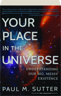 YOUR PLACE IN THE UNIVERSE: Understanding Our Big, Messy Existence