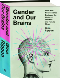 GENDER AND OUR BRAINS: How New Neuroscience Explodes the Myths of the Male and Female Minds