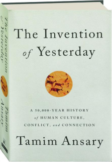 The INVENTION OF YESTERDAY: A 50,000-Year History of Human Culture, Conflict, and Connection