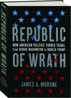 REPUBLIC OF WRATH: How American Politics Turned Tribal from George Washington to Donald Trump