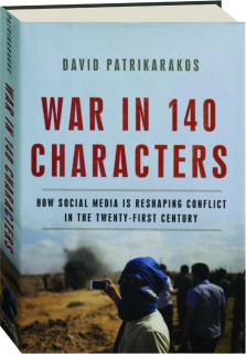 WAR IN 140 CHARACTERS: How Social Media Is Reshaping Conflict in the Twenty-First Century
