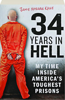 34 YEARS IN HELL: My Time Inside America's Toughest Prisons