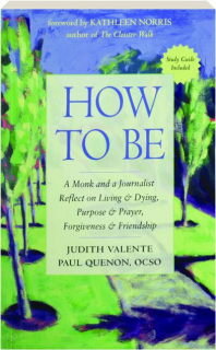 HOW TO BE: A Monk and a Journalist Reflect on Living & Dying, Purpose & Prayer, Forgiveness & Friendship