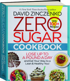 ZERO SUGAR COOKBOOK: Lose Up to a Pound a Day and Eat Your Way to a Lean & Healthy You!