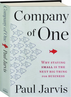 COMPANY OF ONE: Why Staying Small Is the Next Big Thing for Business