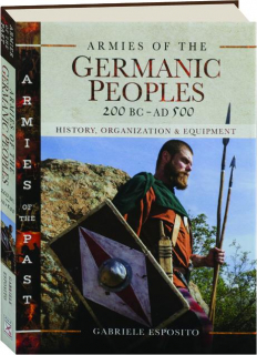 ARMIES OF THE GERMANIC PEOPLES 200 BC-AD 500: History, Organization & Equipment