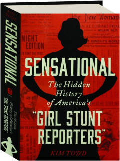 SENSATIONAL: The Hidden History of America's "Girl Stunt Reporters"