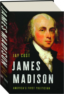 JAMES MADISON: America's First Politician