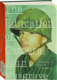 THE EDUCATION OF CORPORAL JOHN MUSGRAVE: Vietnam and Its Aftermath