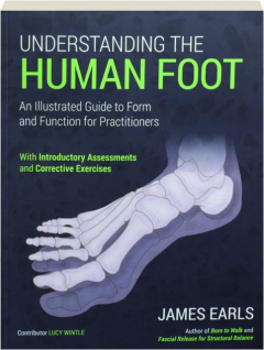 UNDERSTANDING THE HUMAN FOOT: An Illustrated Guide to Form and Function for Practitioners