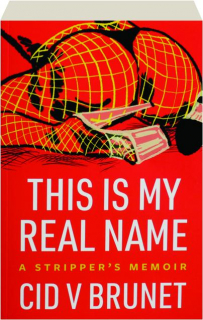 THIS IS MY REAL NAME: A Stripper's Memoir
