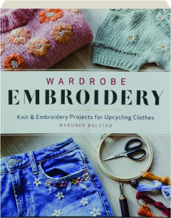 WARDROBE EMBROIDERY: Knit & Embroidery Projects for Upcycling Clothes