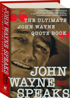 JOHN WAYNE SPEAKS: The Ultimate John Wayne Quote Book
