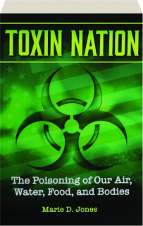 TOXIN NATION: The Poisoning of Our Air, Water, Food, and Bodies