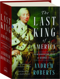 THE LAST KING OF AMERICA: The Misunderstood Reign of George III