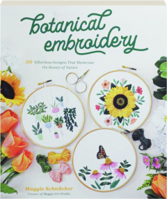 BOTANICAL EMBROIDERY: 30 Effortless Designs That Showcase the Beauty of Nature