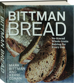 BITTMAN BREAD: No-Knead Whole Grain Baking for Every Day