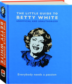 THE LITTLE GUIDE TO BETTY WHITE: Everybody Needs a Passion