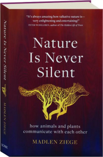 NATURE IS NEVER SILENT: How Animals and Plants Communicate with Each Other