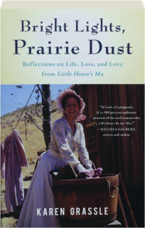 BRIGHT LIGHTS, PRAIRIE DUST: Reflections on Life, Loss, and Love from <I>Little House</I>'s Ma