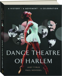 DANCE THEATRE OF HARLEM: A History, a Movement, a Celebration