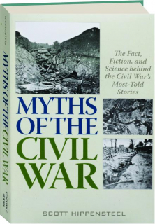 MYTHS OF THE CIVIL WAR: The Fact, Fiction, and Science Behind the Civil War's Most-Told Stories